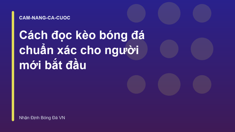 Cách đọc kèo bóng đá chuẩn xác cho người mới bắt đầu