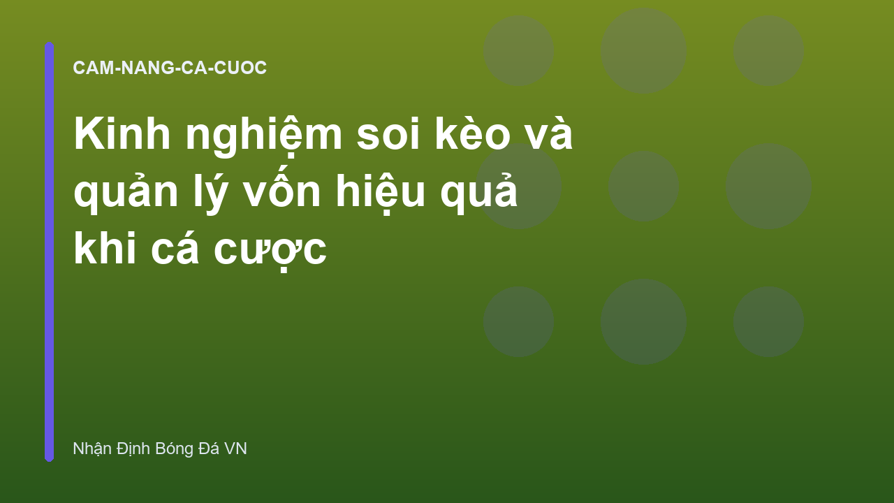 Kinh nghiệm soi kèo và quản lý vốn hiệu quả khi cá cược