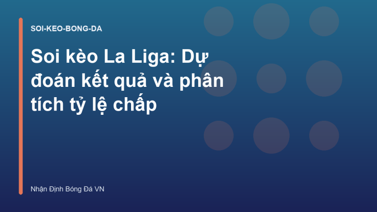 Soi kèo La Liga: Dự đoán kết quả và phân tích tỷ lệ chấp
